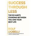 Success Through Less: The 52 Habits Standing Between You and Your Best Life