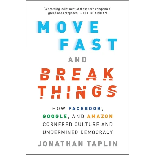 Move Fast and Break Things: How Facebook, Google, and Amazon Cornered Culture and Undermined Democracy