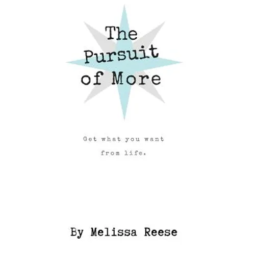 The Pursuit of More: Get what you want from life.