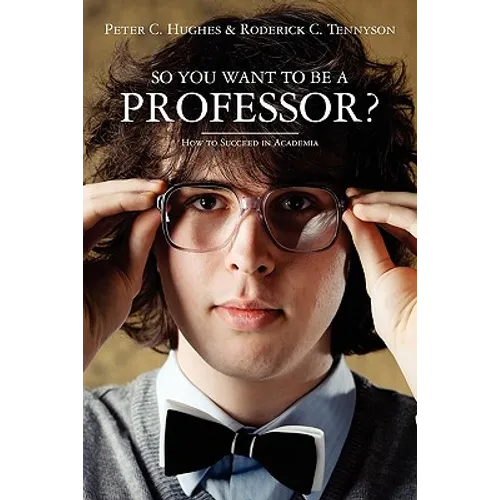 So you want to be a Professor?: How to Succeed in Academia