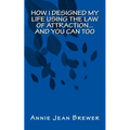 How I Designed My Life Using the Law of Attraction...And You Can Too