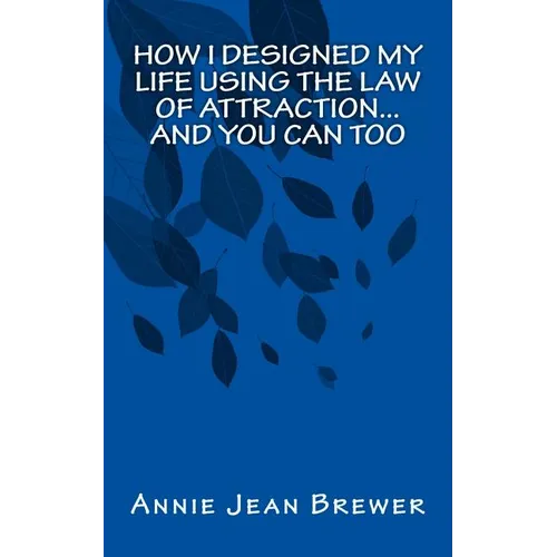 How I Designed My Life Using the Law of Attraction...And You Can Too