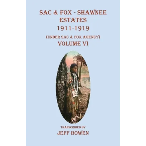 Sac & Fox - Shawnee Estates 1911-1919: (Under Sac & Fox Agency), Volume VI