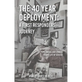 The 40 Year Deployment - A First Responders Journey: Tips, Tricks, and Stories From a Life of Service