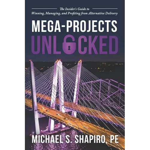Mega-Projects Unlocked: The Insider's Guide to Winning, Managing, and Profiting from Alternative Delivery