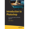 Introduction to Photoshop: An Essential Guide for Absolute Beginners