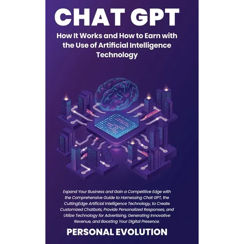 Chat GPT: Expand Your Business and Gain a Competitive Edge with the Comprehensive Guide to Harnessing Chat GPT, the Cutting-Edge Artificial Intelligen