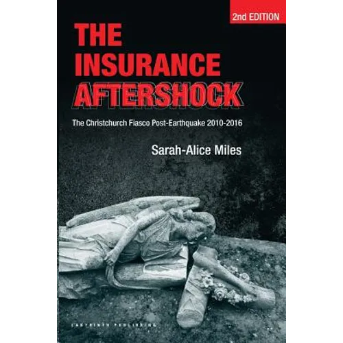 The Insurance Aftershock: The Christchurch Fiasco Post-Earthquake 2010-2016