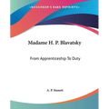 Madame H. P. Blavatsky: From Apprenticeship To Duty