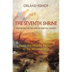 The Seventh Shrine: Meditations on the African Spiritual Journey: From the Middle Passage to the Mountaintop