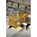 Leadership: Turning Silver into Gold