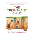 The Triumphant Child: How to Raise Self-Driven and Successful People in this Highly Competitive World