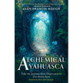 Alchemical Ayahuasca: Take the Journey from Depression to the Sweet Spot