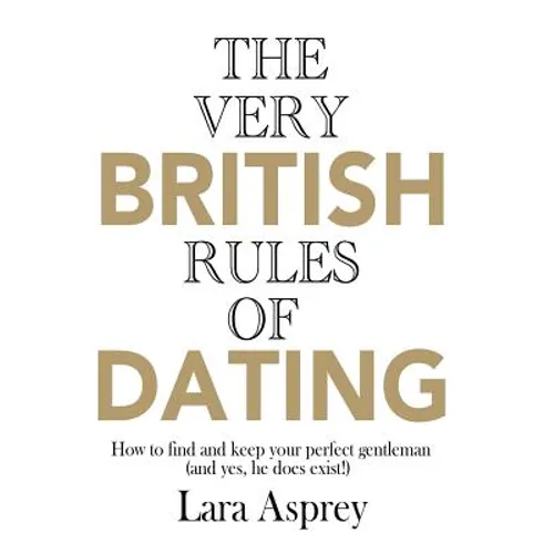 The Very British Rules of Dating: How to find and keep the perfect gentleman (and yes they do exist)