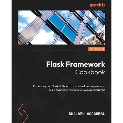 Flask Framework Cookbook - Third Edition: Enhance your Flask skills with advanced techniques and build dynamic, responsive web applications