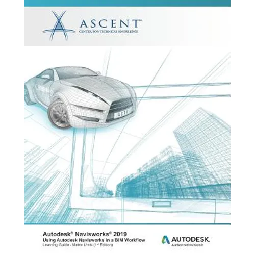 Autodesk Navisworks 2019: Using Autodesk Navisworks in a BIM Workflow: Autodesk Authorized Publisher