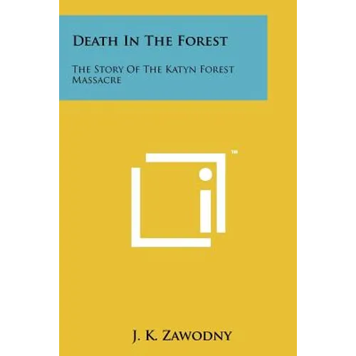 Death In The Forest: The Story Of The Katyn Forest Massacre