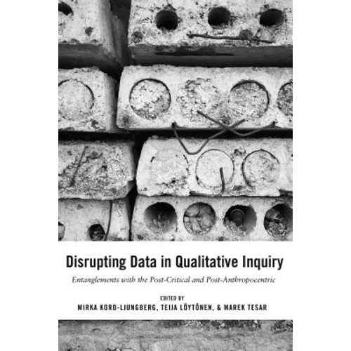 Disrupting Data in Qualitative Inquiry: Entanglements with the Post-Critical and Post-Anthropocentric
