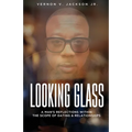 Looking Glass: A Man's Reflections Within the Scope of Dating & Relationships
