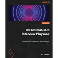 The Ultimate iOS Interview Playbook: Conquer Swift, frameworks, design patterns, and app architecture for your dream job