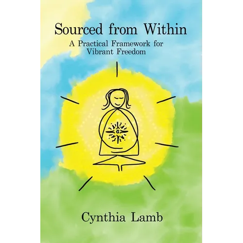 Sourced From Within: A Practical Framework for Vibrant Freedom