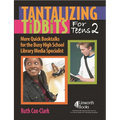 Tantalizing Tidbits for Teens 2: More Quick Booktalks for the Busy High School Library Media Specialist