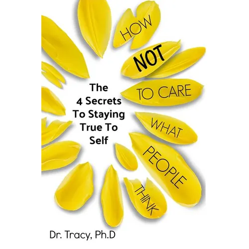 How Not to Care What People Think: The 4 Secrets to Staying True to Yourself