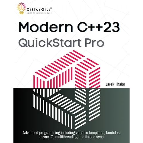 Modern C++23 QuickStart Pro: Advanced programming including variadic templates, lambdas, async IO, multithreading and thread sync