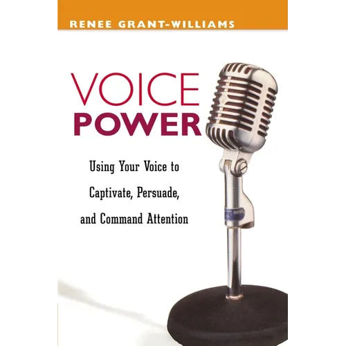 The Voice Power: Using Your Voice to Captivate, Persuade, and Command Attention