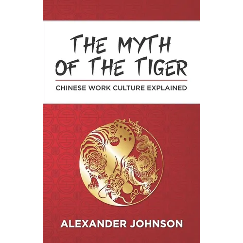 The Myth of the Tiger: What You Need to Know about the Chinese Work Psyche