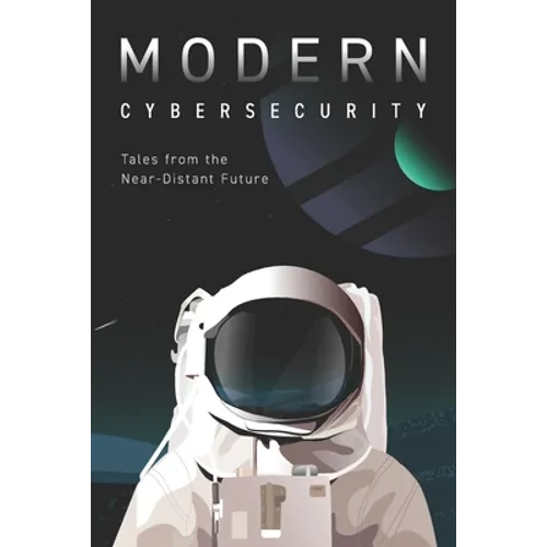 Modern Cybersecurity: Tales from the Near-Distant Future