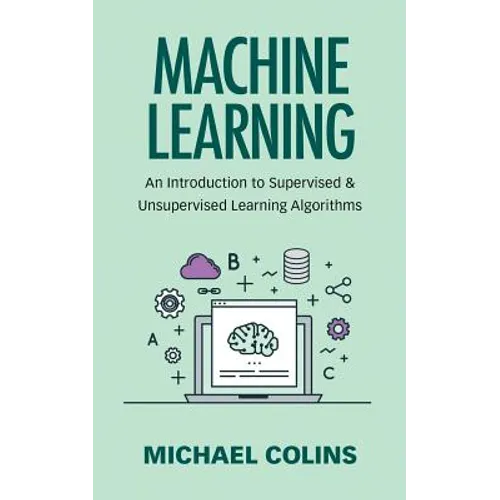 Machine Learning: An Introduction To Supervised & Unsupervised Learning Algorithms