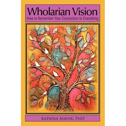 Wholarian Vision: How to Remember Your Connection to Everything
