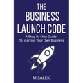 The Business Launch Code: A Step by Step Guide To Starting Your Own Business