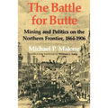 The Battle for Butte: Mining and Politics on the Northern Frontier, 1864-1906