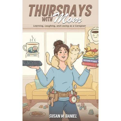 Thursdays With Mom: Learning, Laughing, and Loving as a Caregiver