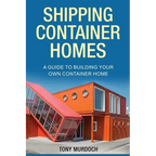 Shipping Container Homes: A Guide to Building Your Own Container Home - Paperback