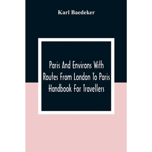 Paris And Environs With Routes From London To Paris; Handbook For Travellers