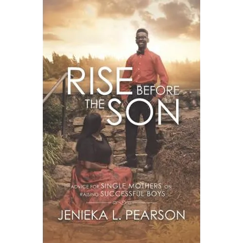 Rise Before the Son: Advice for Single Mothers on Raising Successful Boys