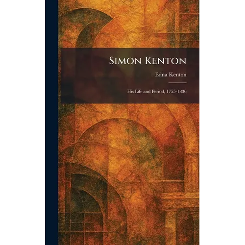 Simon Kenton: His Life and Period, 1755-1836