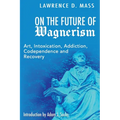 On the Future of Wagnerism: Art, Intoxication, Addiction, Codependence and Recovery