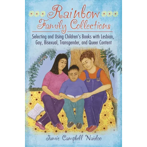 Rainbow Family Collections: Selecting and Using Children's Books with Lesbian, Gay, Bisexual, Transgender, and Queer Content