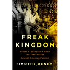 Freak Kingdom: Hunter S. Thompson's Manic Ten-Year Crusade Against American Fascism - Paperback