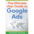 The Ultimate User Guide to Google Ads