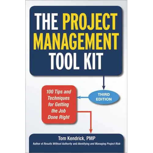 The Project Management Tool Kit: 100 Tips and Techniques for Getting the Job Done Right