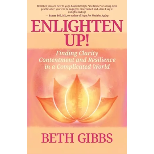 Enlighten Up!: Finding Clarity, Contentment and Resilience in a Complicated World
