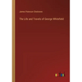 The Life and Travels of George Whitefield
