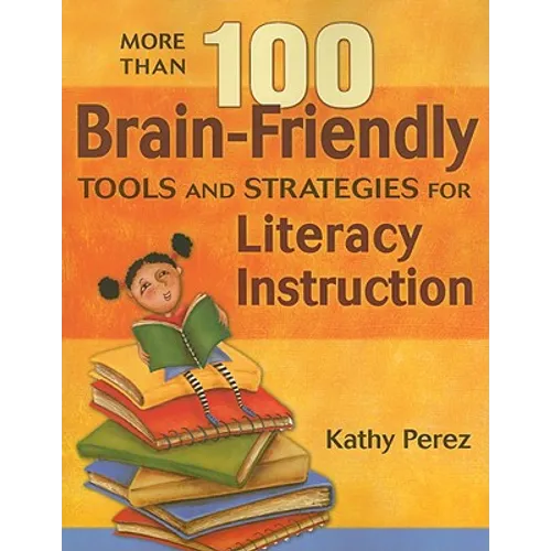 More Than 100 Brain-Friendly Tools and Strategies for Literacy Instruction
