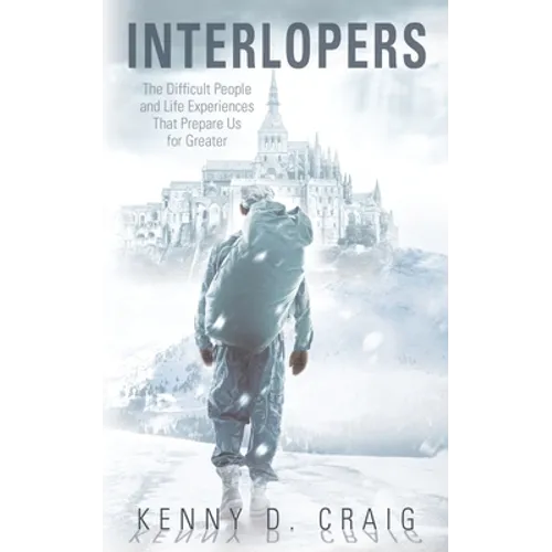 Interlopers: The Difficult People and Life Experiences That Prepare Us for Greater