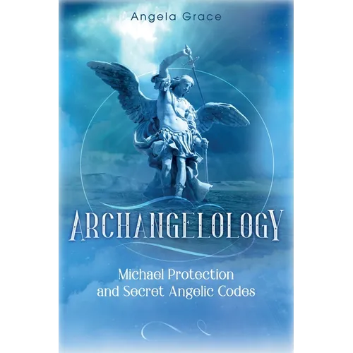 Archangelology: Michael Protection and Secret Angelic Codes
